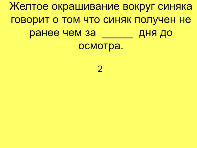 Желтое окрашивание вокруг синяка говорит о том что синяк получен не ранее чем за
